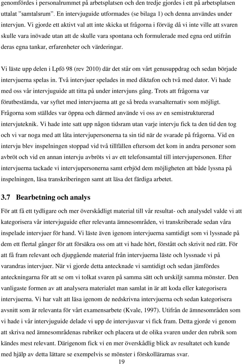 erfarenheter och värderingar. Vi läste upp delen i Lpfö 98 (rev 2010) där det står om vårt genusuppdrag och sedan började intervjuerna spelas in.