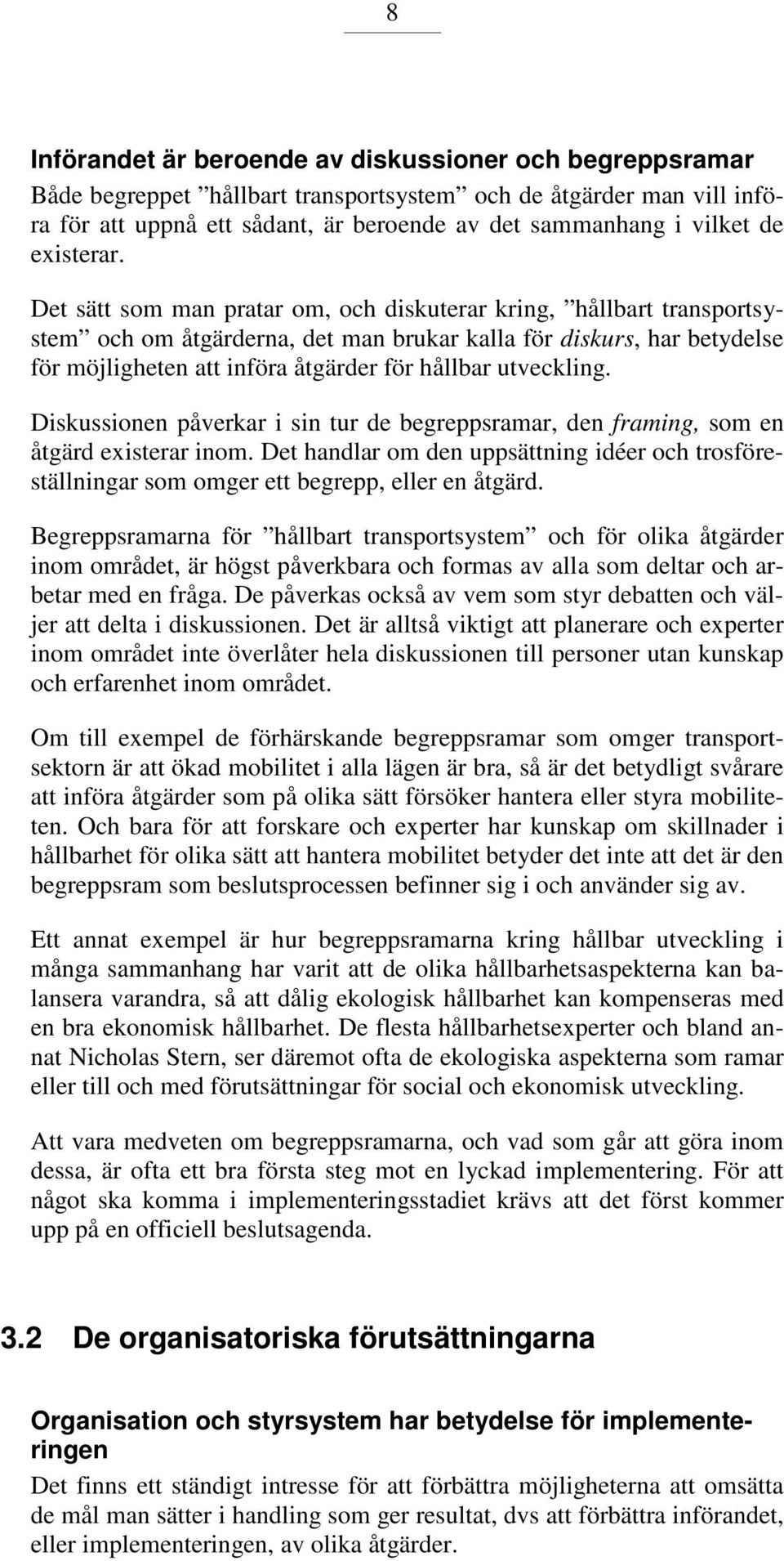 Det sätt som man pratar om, och diskuterar kring, hållbart transportsystem och om åtgärderna, det man brukar kalla för diskurs, har betydelse för möjligheten att införa åtgärder för hållbar