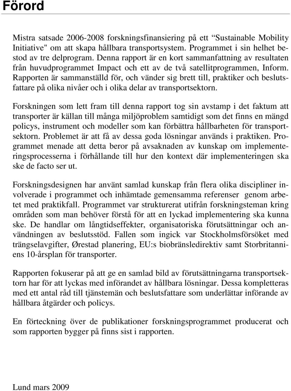 Rapporten är sammanställd för, och vänder sig brett till, praktiker och beslutsfattare på olika nivåer och i olika delar av transportsektorn.