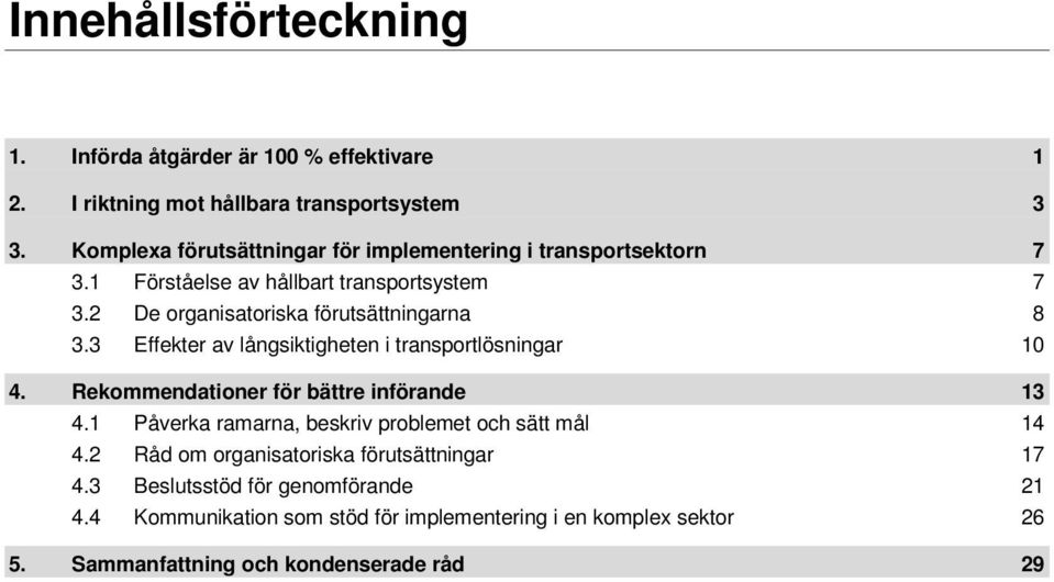 2 De organisatoriska förutsättningarna 8 3.3 Effekter av långsiktigheten i transportlösningar 10 4. Rekommendationer för bättre införande 4.