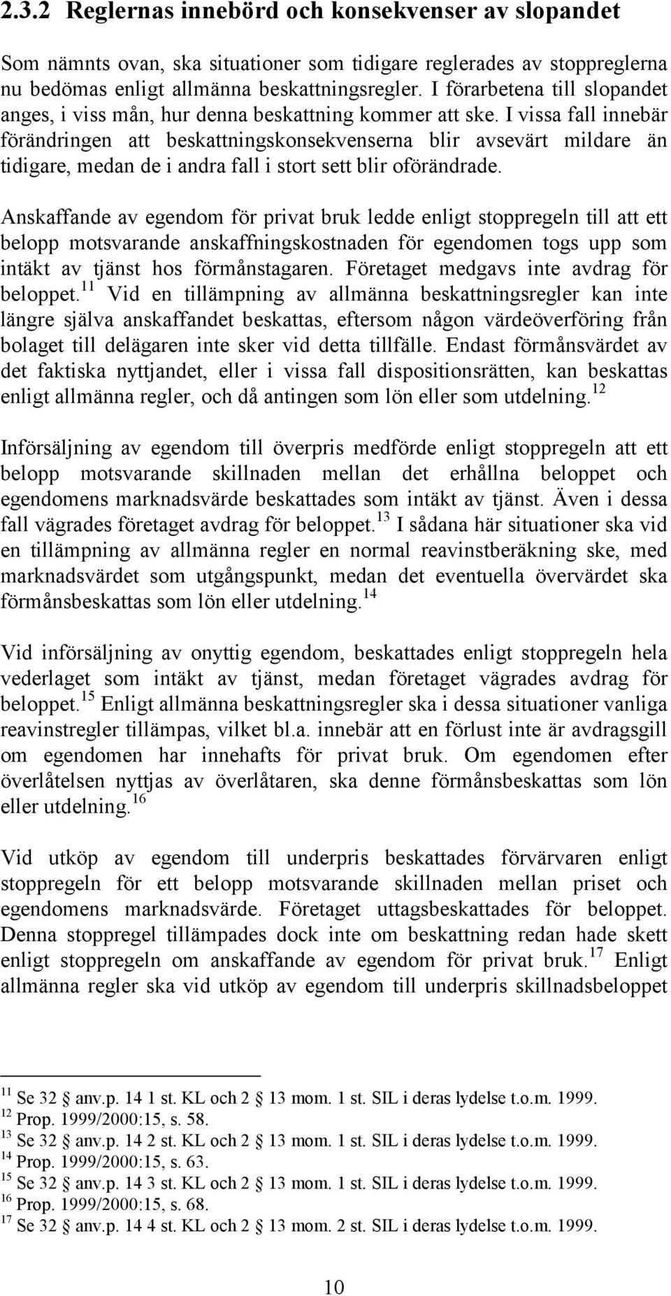 I vissa fall innebär förändringen att beskattningskonsekvenserna blir avsevärt mildare än tidigare, medan de i andra fall i stort sett blir oförändrade.