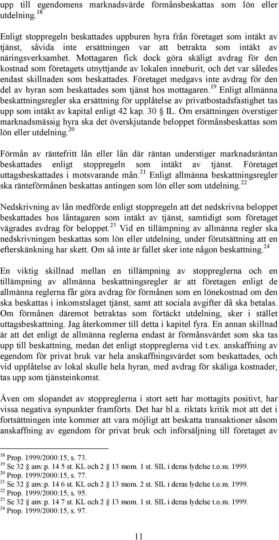 Mottagaren fick dock göra skäligt avdrag för den kostnad som företagets utnyttjande av lokalen inneburit, och det var således endast skillnaden som beskattades.