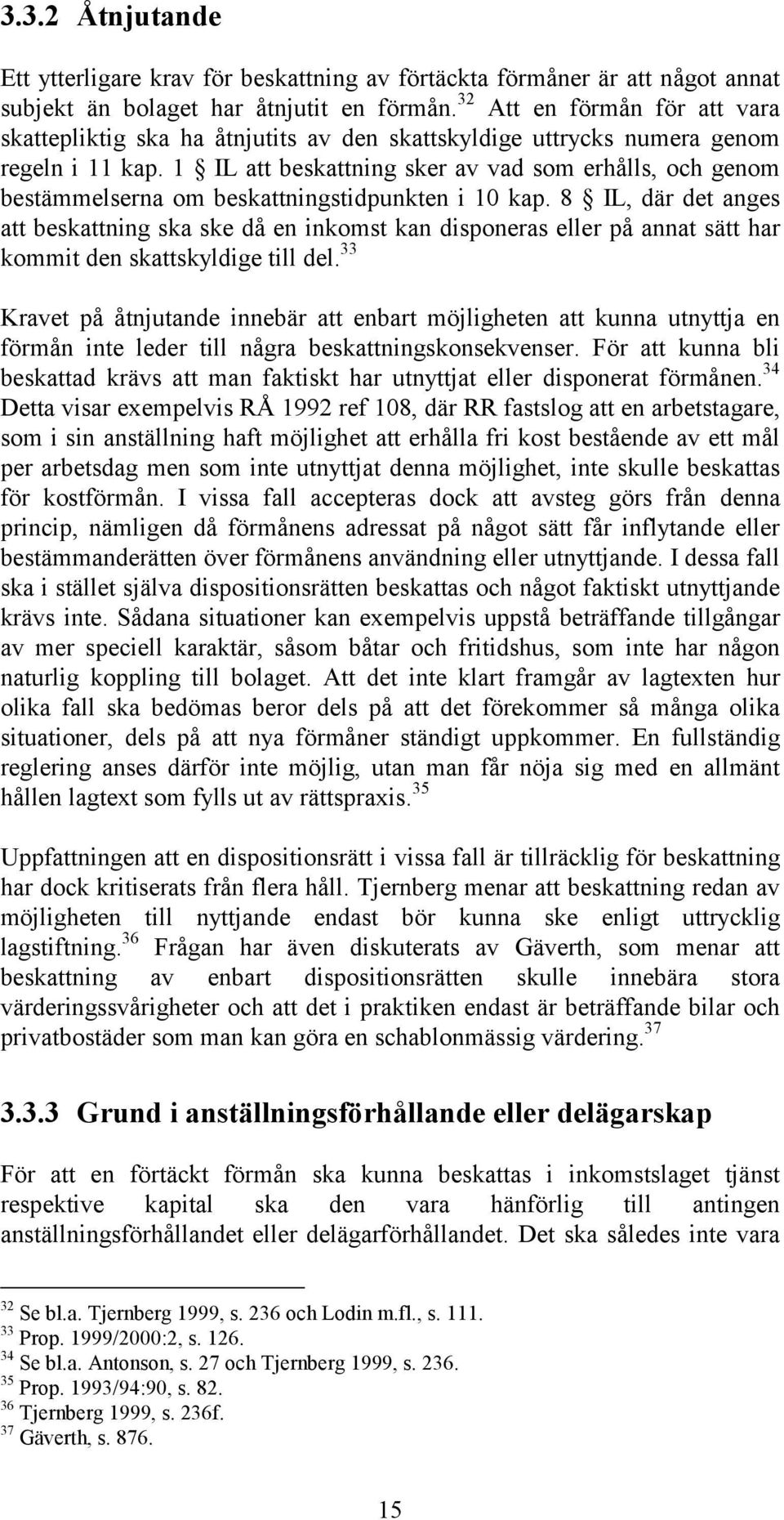 1 IL att beskattning sker av vad som erhålls, och genom bestämmelserna om beskattningstidpunkten i 10 kap.