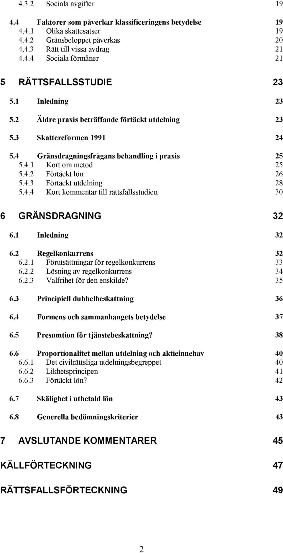 4.4 Kort kommentar till rättsfallsstudien 30 6 GRÄNSDRAGNING 32 6.1 Inledning 32 6.2 Regelkonkurrens 32 6.2.1 Förutsättningar för regelkonkurrens 33 6.2.2 Lösning av regelkonkurrens 34 6.2.3 Valfrihet för den enskilde?