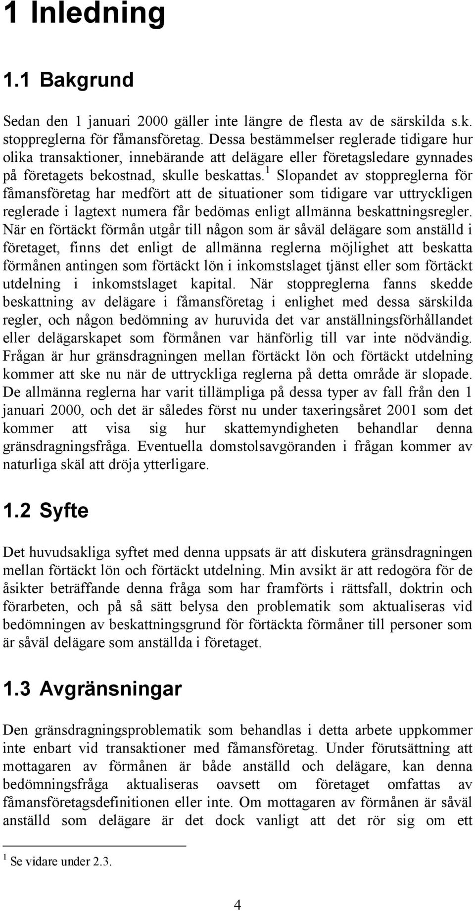 1 Slopandet av stoppreglerna för fåmansföretag har medfört att de situationer som tidigare var uttryckligen reglerade i lagtext numera får bedömas enligt allmänna beskattningsregler.