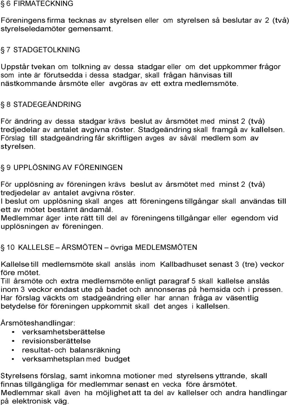 extra medlemsmöte. 8 STADEGEÄNDRING För ändring av dessa stadgar krävs beslut av årsmötet med minst 2 (två) tredjedelar av antalet avgivna röster. Stadgeändring skall framgå av kallelsen.