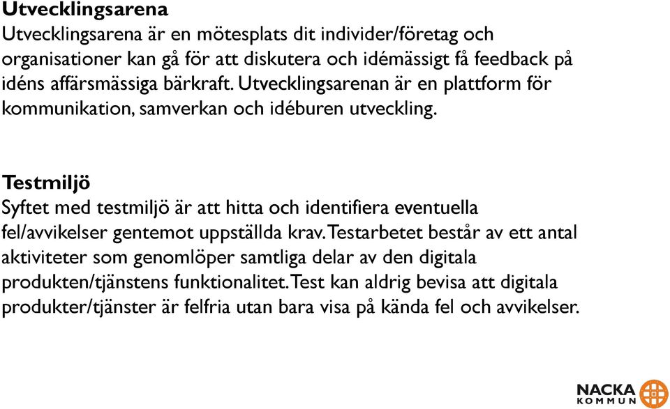 Testmiljö Syftet med testmiljö är att hitta och identifiera eventuella fel/avvikelser gentemot uppställda krav.