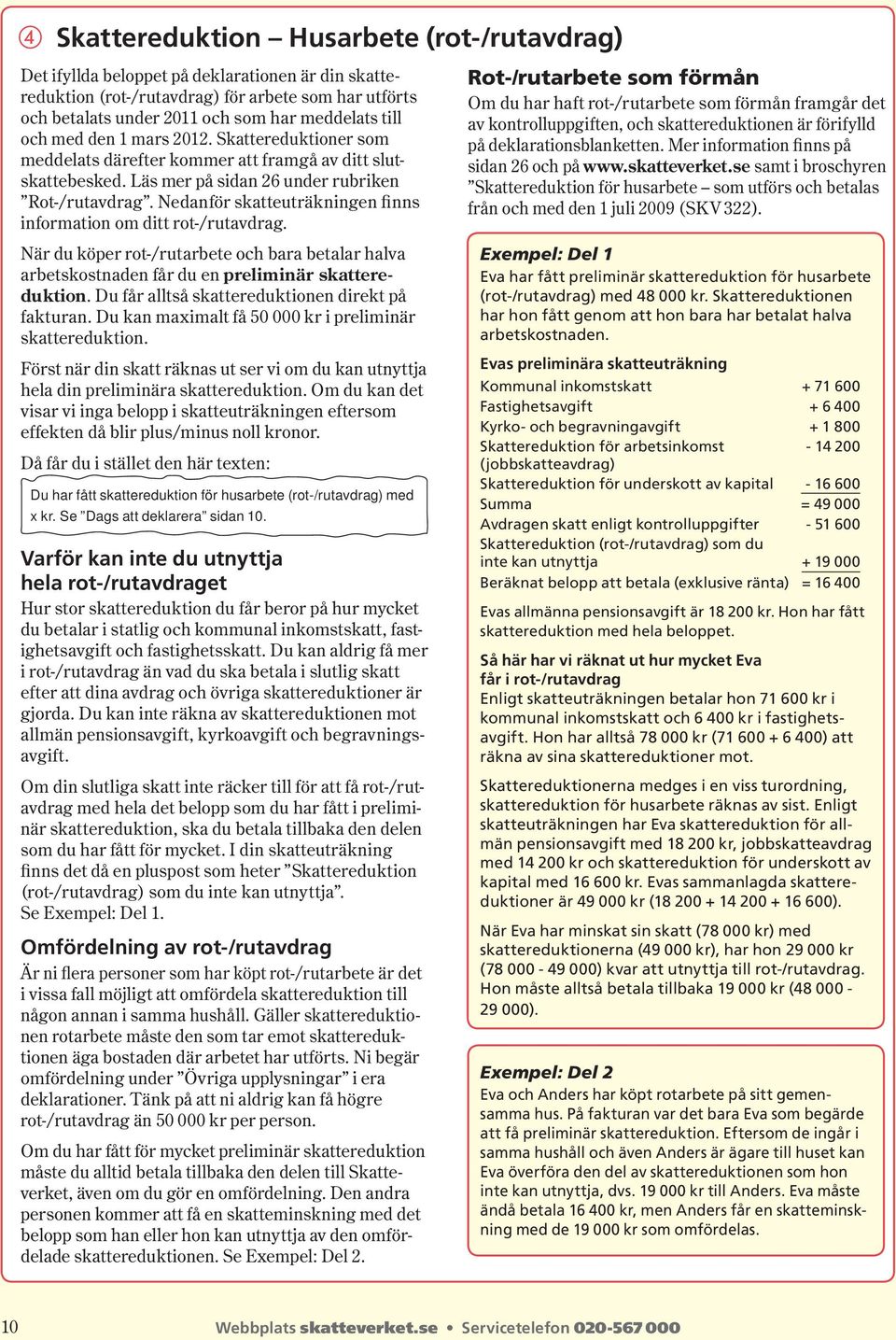 Nedanför skatteuträkningen finns information om ditt rot-/rutavdrag. När du köper rot-/rutarbete och bara betalar halva arbetskostnaden får du en preliminär skattereduktion.