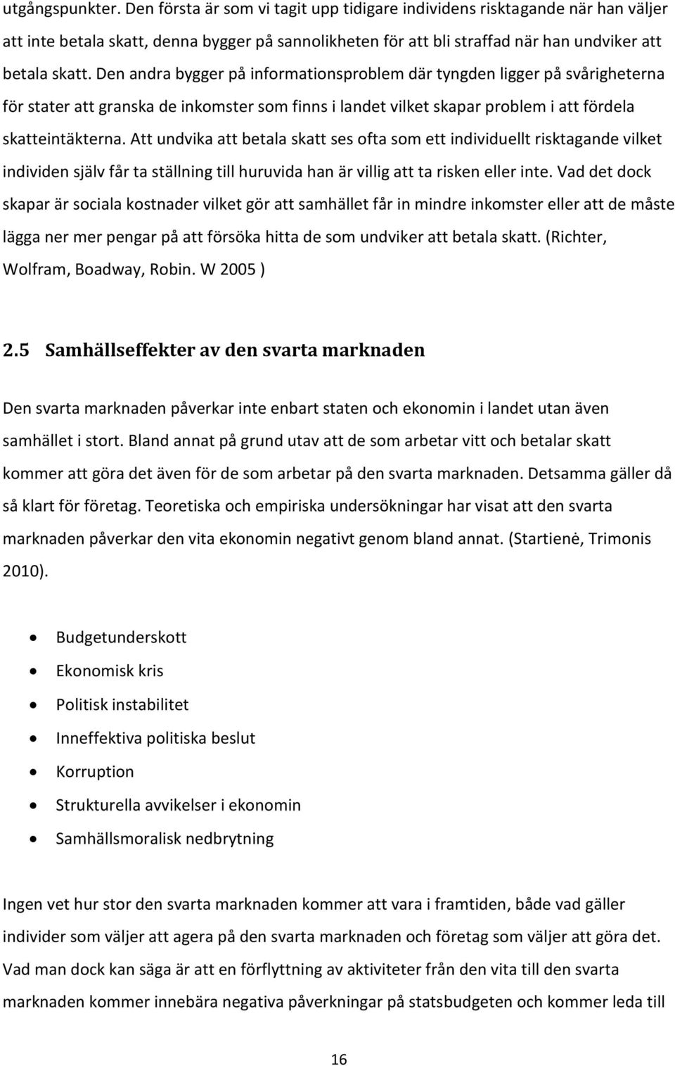 Den andra bygger på informationsproblem där tyngden ligger på svårigheterna för stater att granska de inkomster som finns i landet vilket skapar problem i att fördela skatteintäkterna.