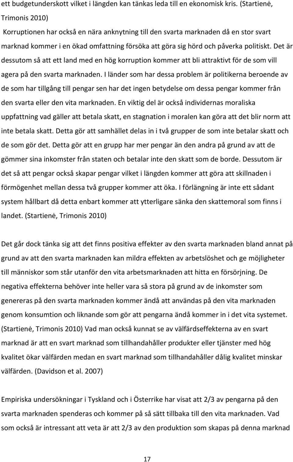 Det är dessutom så att ett land med en hög korruption kommer att bli attraktivt för de som vill agera på den svarta marknaden.