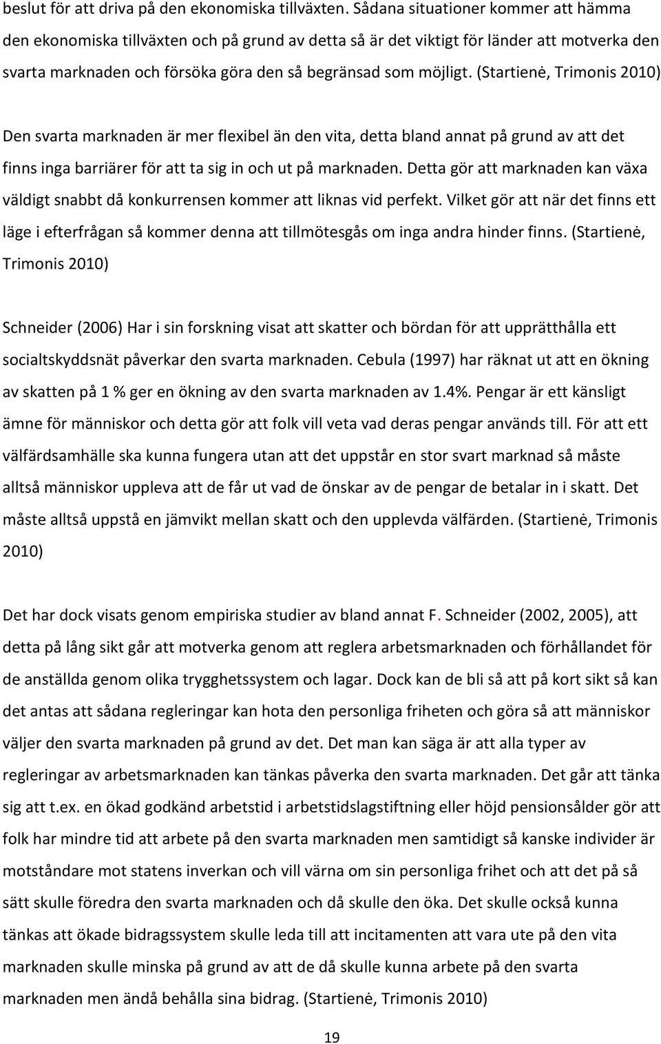 (Startienė, Trimonis 2010) Den svarta marknaden är mer flexibel än den vita, detta bland annat på grund av att det finns inga barriärer för att ta sig in och ut på marknaden.