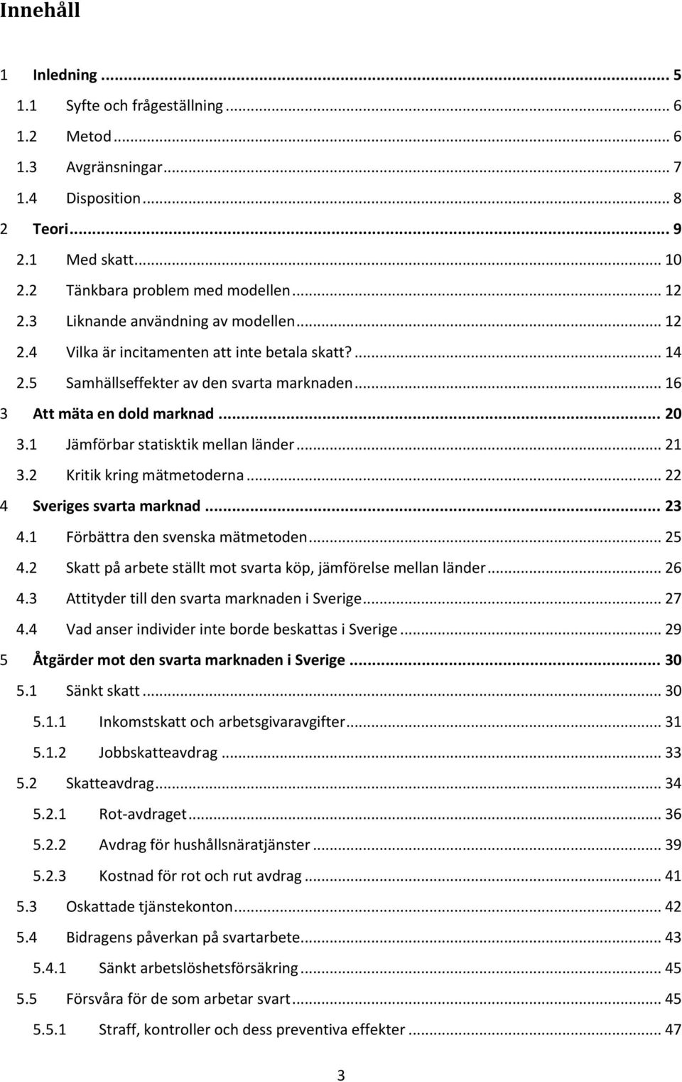 1 Jämförbar statisktik mellan länder... 21 3.2 Kritik kring mätmetoderna... 22 4 Sveriges svarta marknad... 23 4.1 Förbättra den svenska mätmetoden... 25 4.