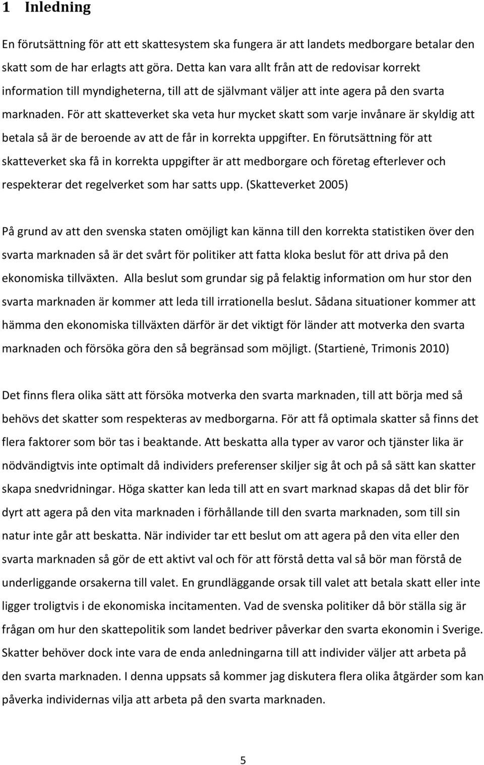 För att skatteverket ska veta hur mycket skatt som varje invånare är skyldig att betala så är de beroende av att de får in korrekta uppgifter.