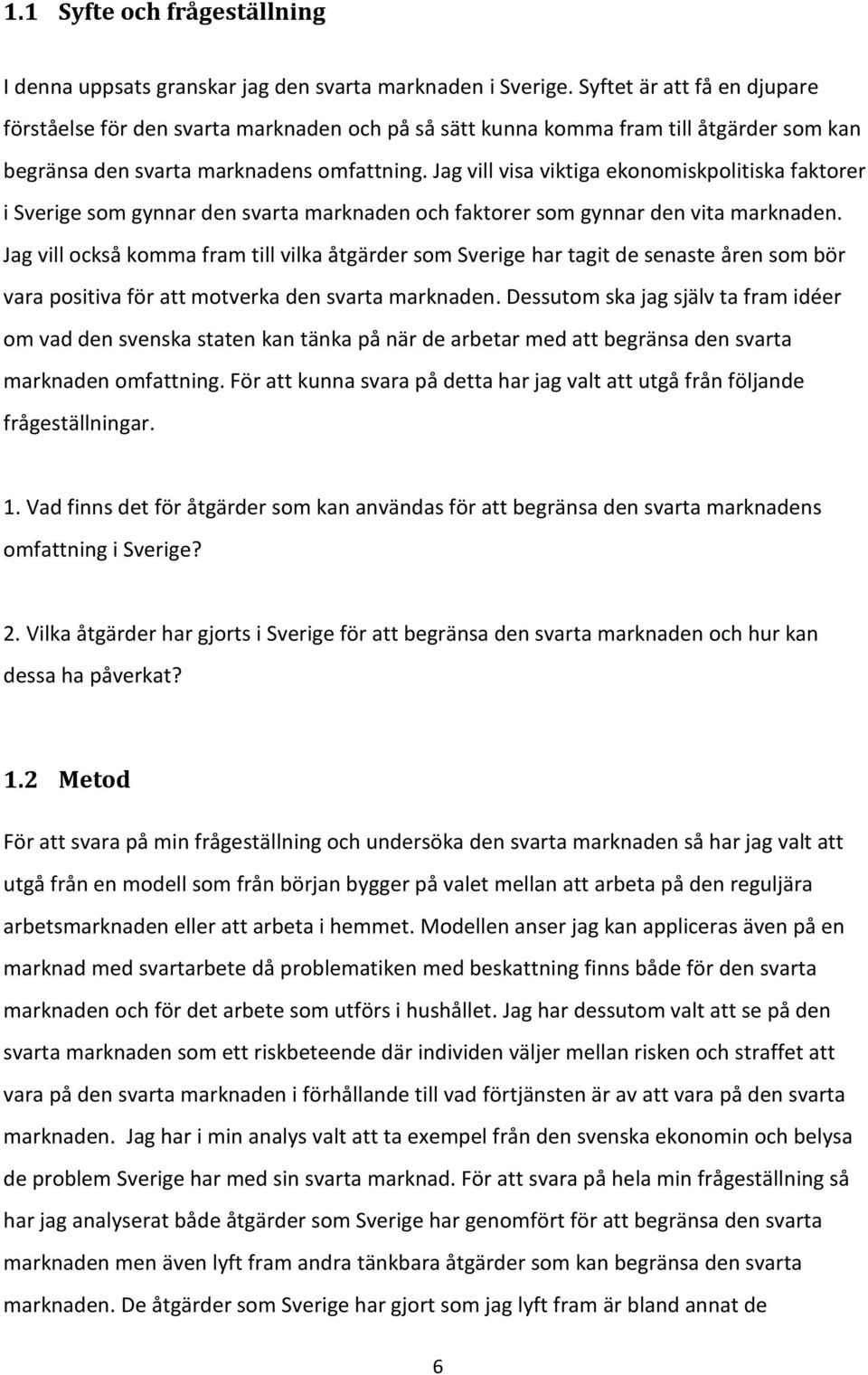 Jag vill visa viktiga ekonomiskpolitiska faktorer i Sverige som gynnar den svarta marknaden och faktorer som gynnar den vita marknaden.