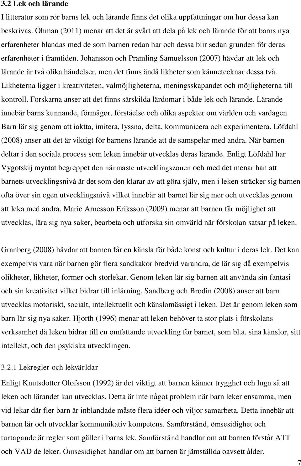 Johansson och Pramling Samuelsson (2007) hävdar att lek och lärande är två olika händelser, men det finns ändå likheter som kännetecknar dessa två.