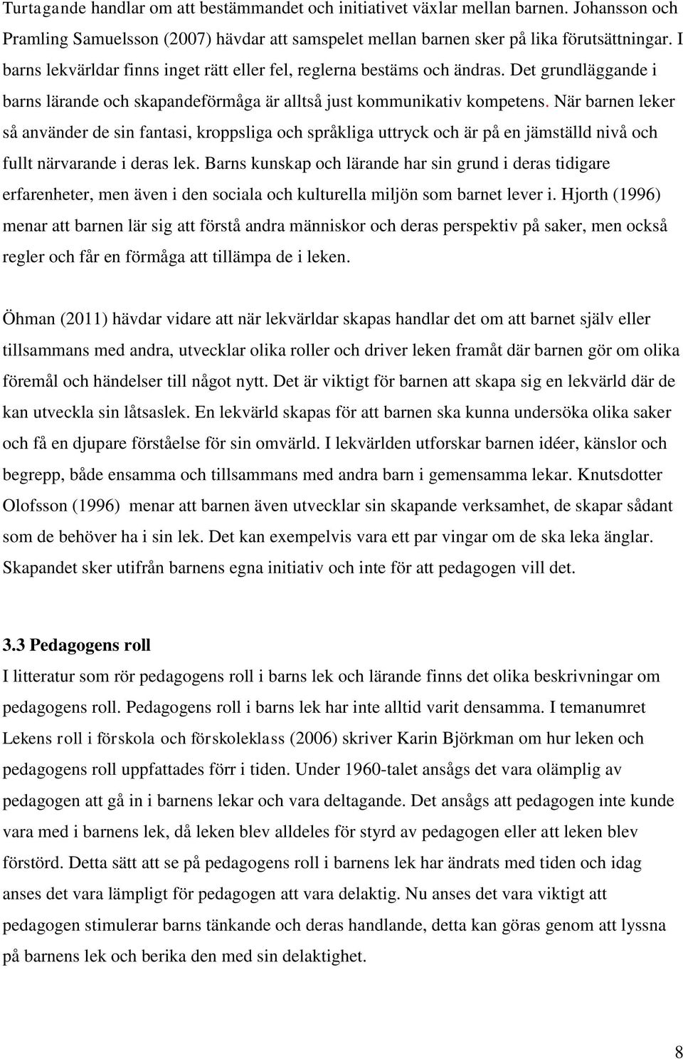 När barnen leker så använder de sin fantasi, kroppsliga och språkliga uttryck och är på en jämställd nivå och fullt närvarande i deras lek.