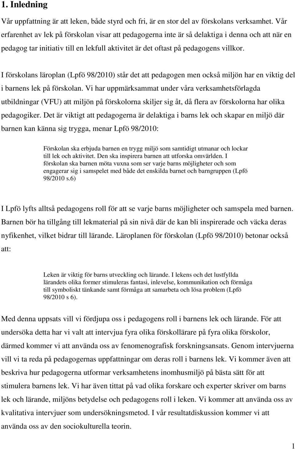 I förskolans läroplan (Lpfö 98/2010) står det att pedagogen men också miljön har en viktig del i barnens lek på förskolan.