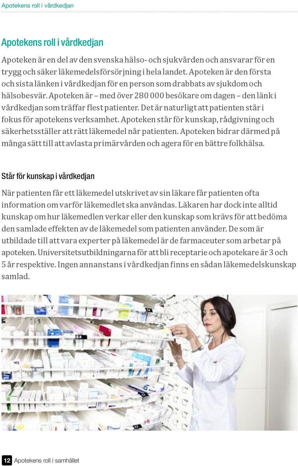 Apoteken står för kunskap, rådgivning och säkerhetsställer att rätt läkemedel når patienten. Apoteken bidrar därmed på många sätt till att avlasta primärvården och agera för en bättre folkhälsa.