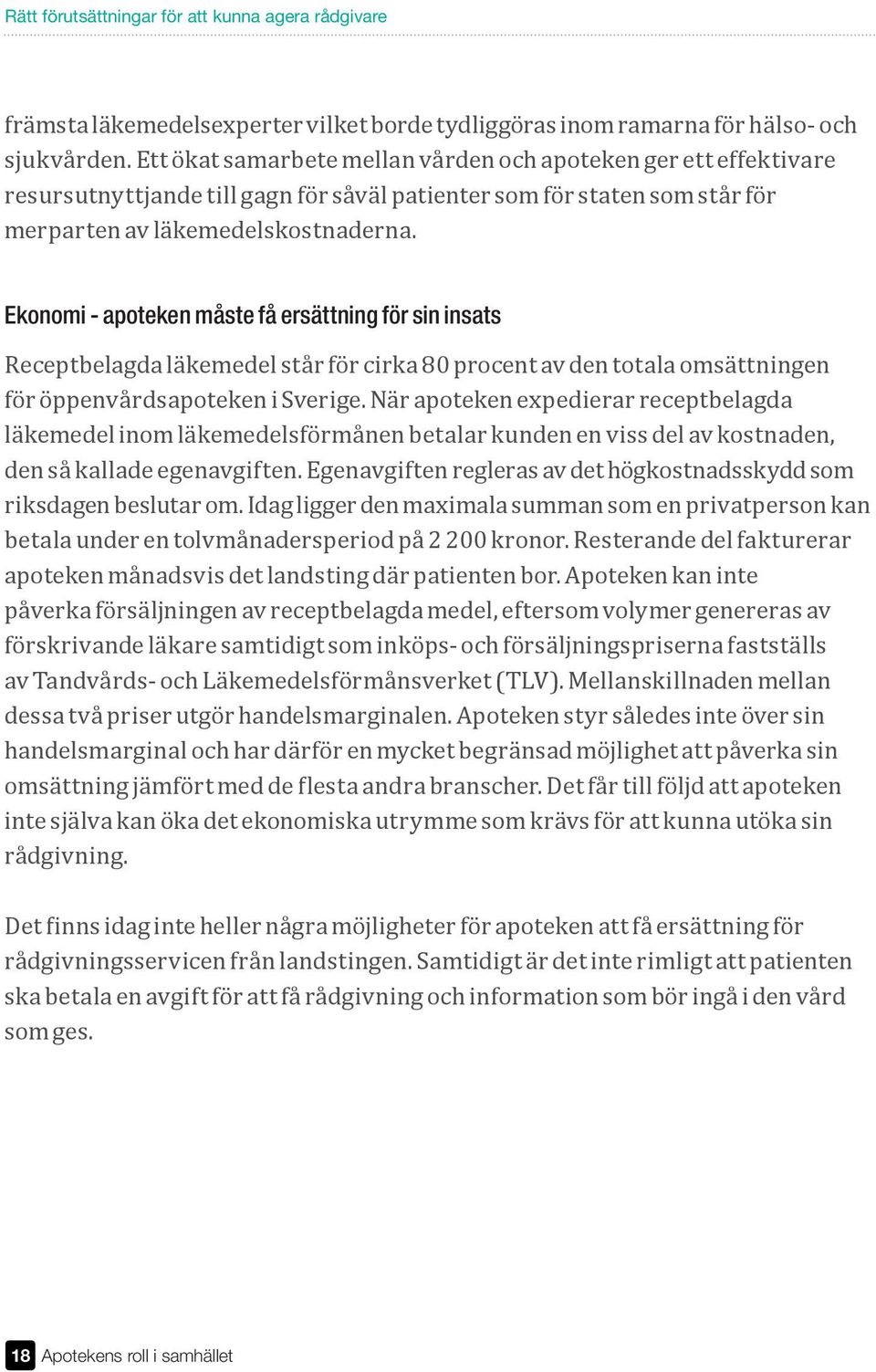 Ekonomi - apoteken måste få ersättning för sin insats Receptbelagda läkemedel står för cirka 80 procent av den totala omsättningen för öppenvårdsapoteken i Sverige.