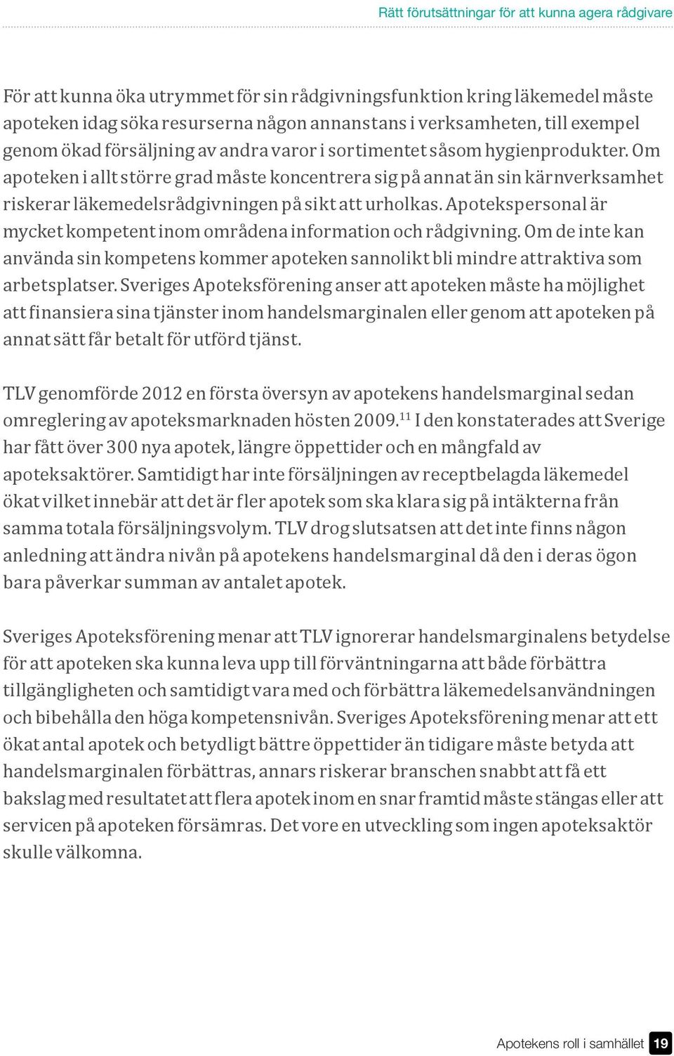 Om apoteken i allt större grad måste koncentrera sig på annat än sin kärnverksamhet riskerar läkemedelsrådgivningen på sikt att urholkas.