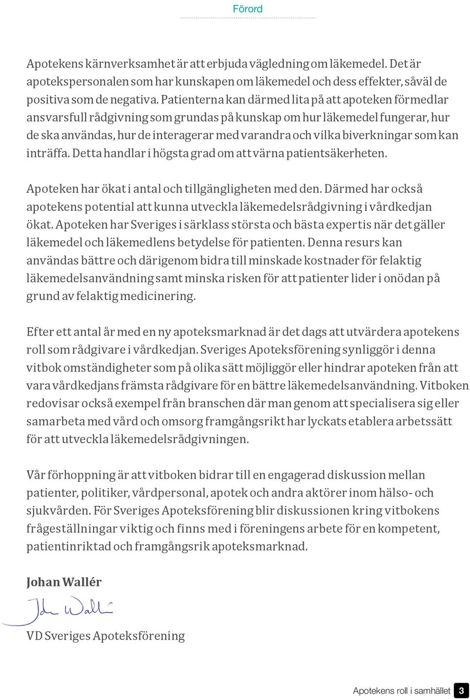 biverkningar som kan inträffa. Detta handlar i högsta grad om att värna patientsäkerheten. Apoteken har ökat i antal och tillgängligheten med den.