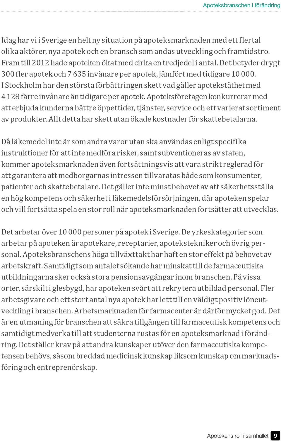 Apoteksföretagen konkurrerar med att erbjuda kunderna bättre öppettider, tjänster, service och ett varierat sortiment av produkter. Allt detta har skett utan ökade kostnader för skattebetalarna.