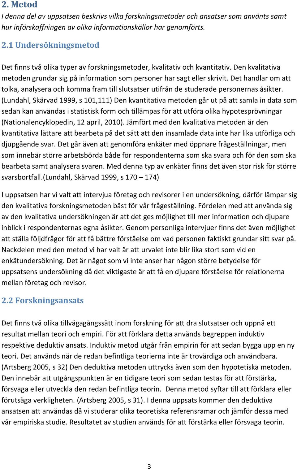 Det handlar om att tolka, analysera och komma fram till slutsatser utifrån de studerade personernas åsikter.