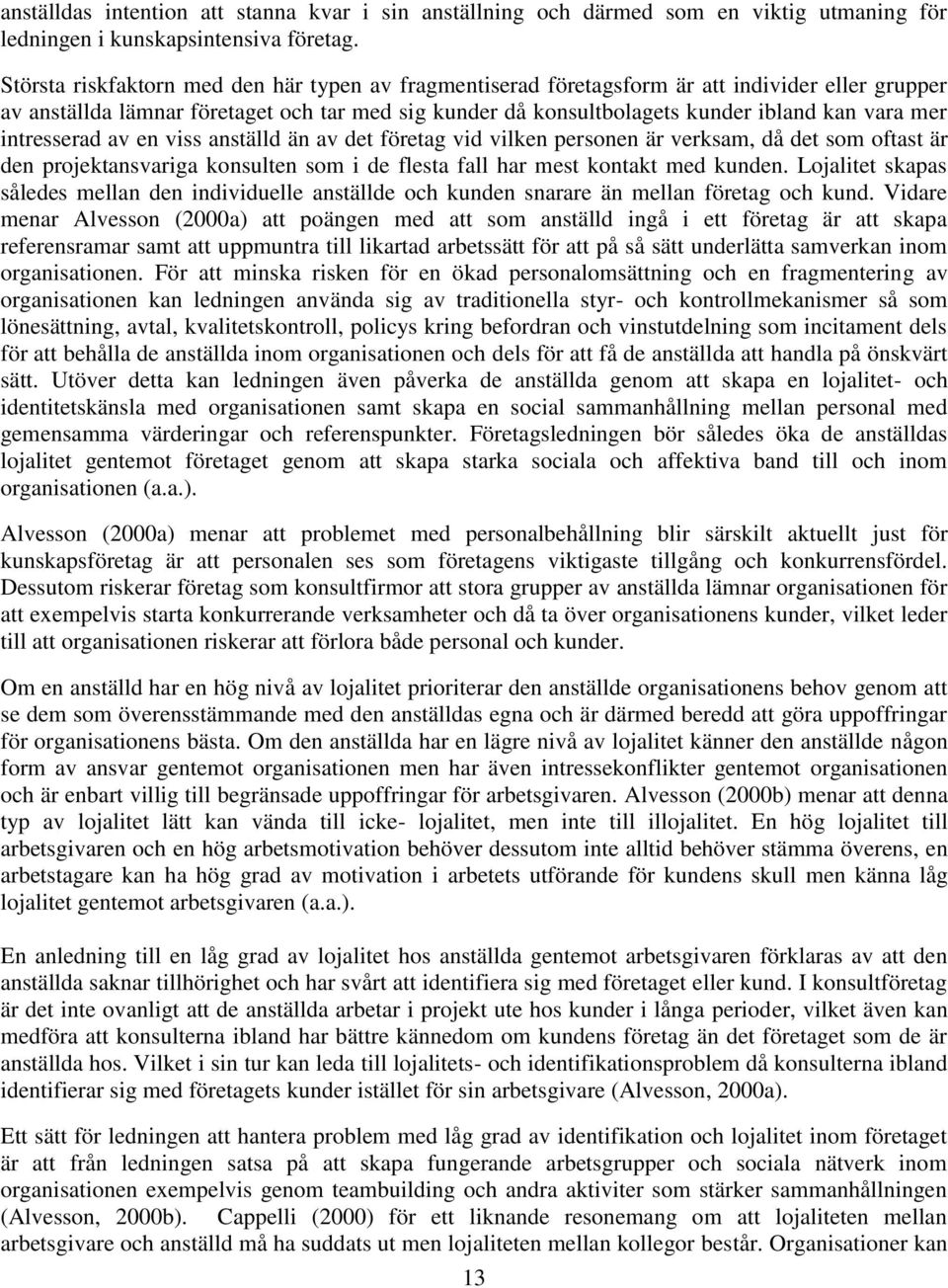 intresserad av en viss anställd än av det företag vid vilken personen är verksam, då det som oftast är den projektansvariga konsulten som i de flesta fall har mest kontakt med kunden.