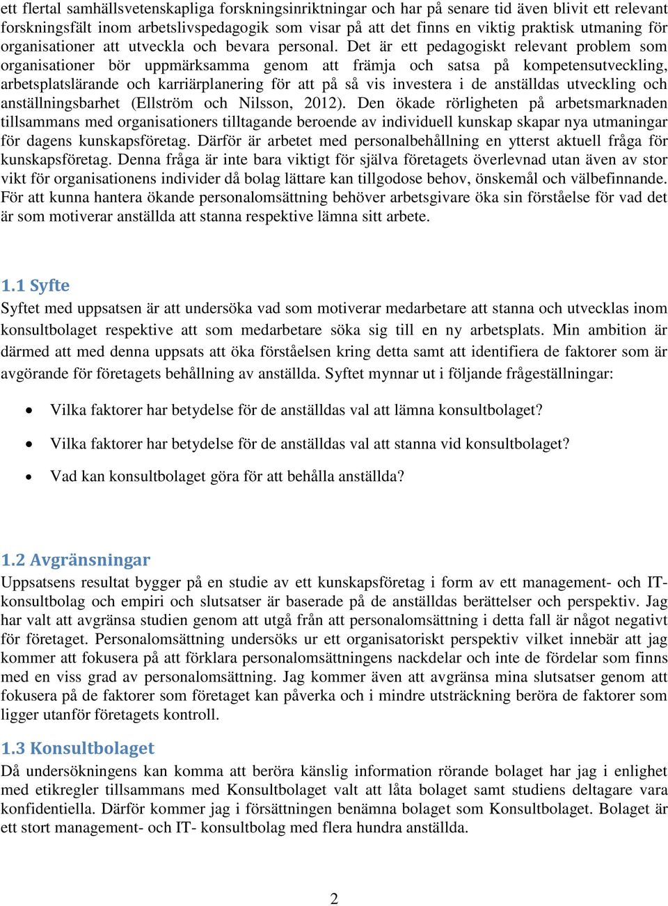 Det är ett pedagogiskt relevant problem som organisationer bör uppmärksamma genom att främja och satsa på kompetensutveckling, arbetsplatslärande och karriärplanering för att på så vis investera i de