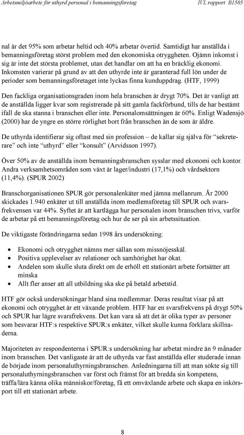 Inkomsten varierar på grund av att den uthyrde inte är garanterad full lön under de perioder som bemanningsföretaget inte lyckas finna kunduppdrag.