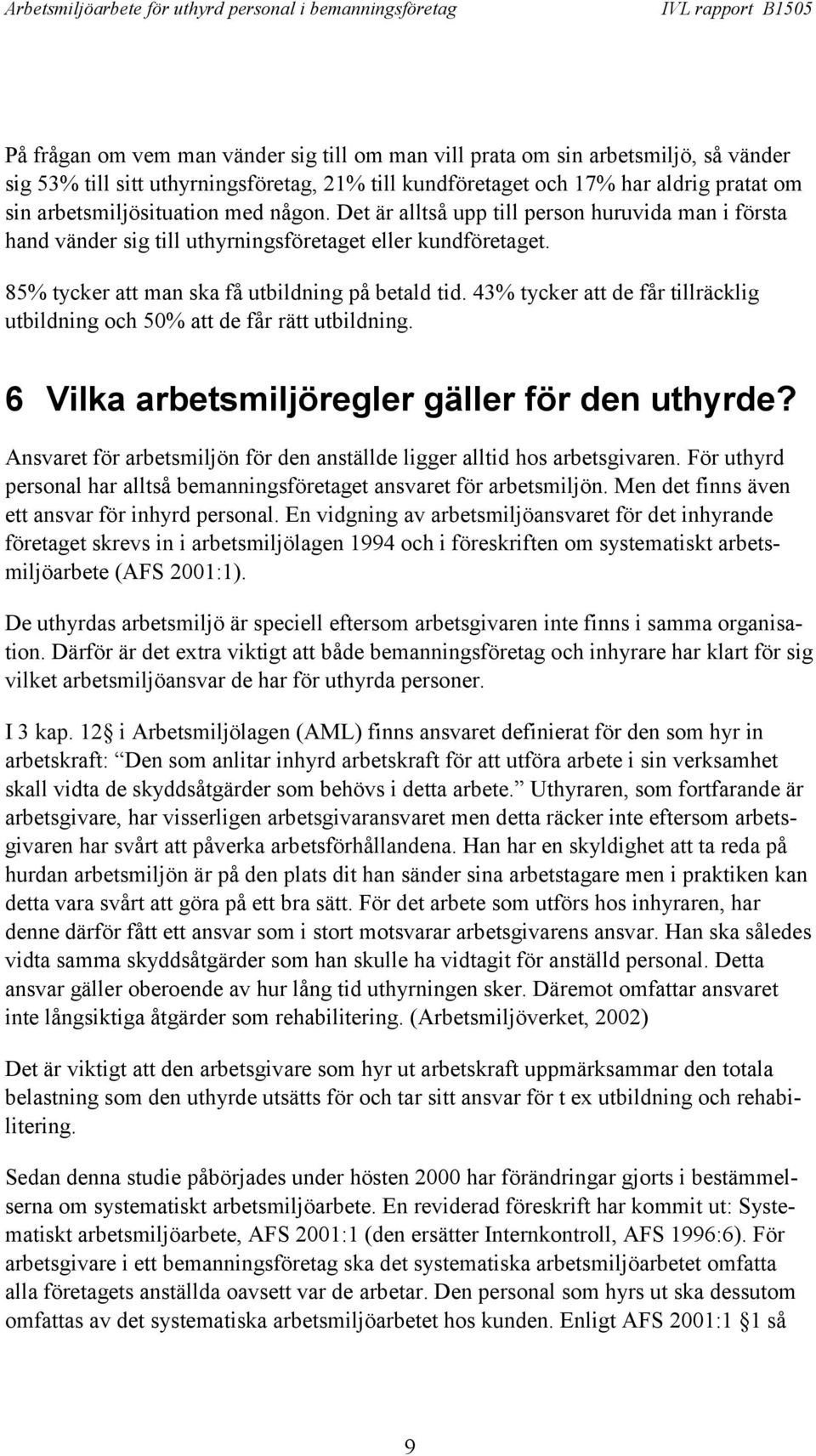 43% tycker att de får tillräcklig utbildning och 50% att de får rätt utbildning. 6 Vilka arbetsmiljöregler gäller för den uthyrde?