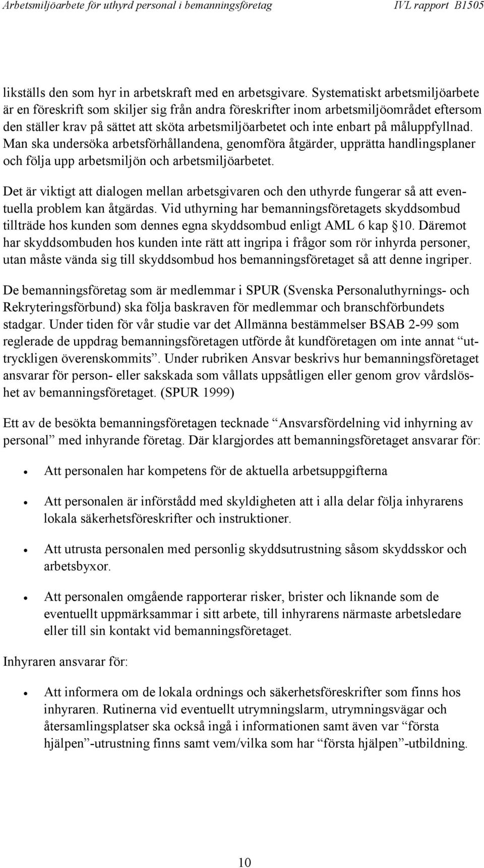 måluppfyllnad. Man ska undersöka arbetsförhållandena, genomföra åtgärder, upprätta handlingsplaner och följa upp arbetsmiljön och arbetsmiljöarbetet.