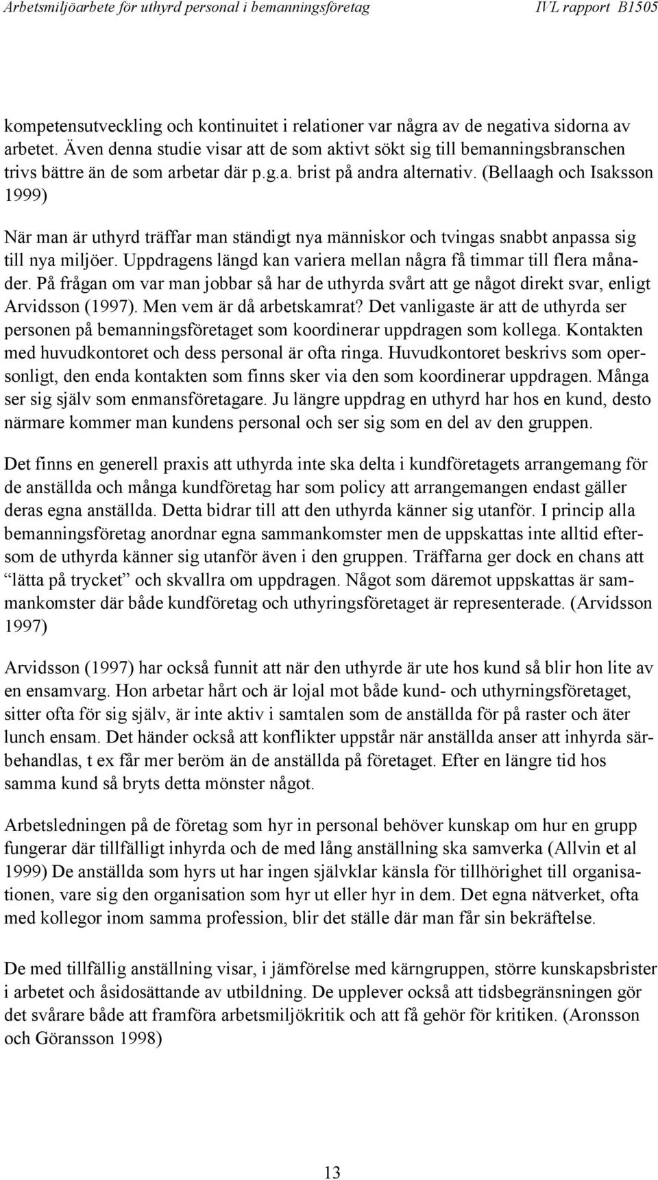 (Bellaagh och Isaksson 1999) När man är uthyrd träffar man ständigt nya människor och tvingas snabbt anpassa sig till nya miljöer.