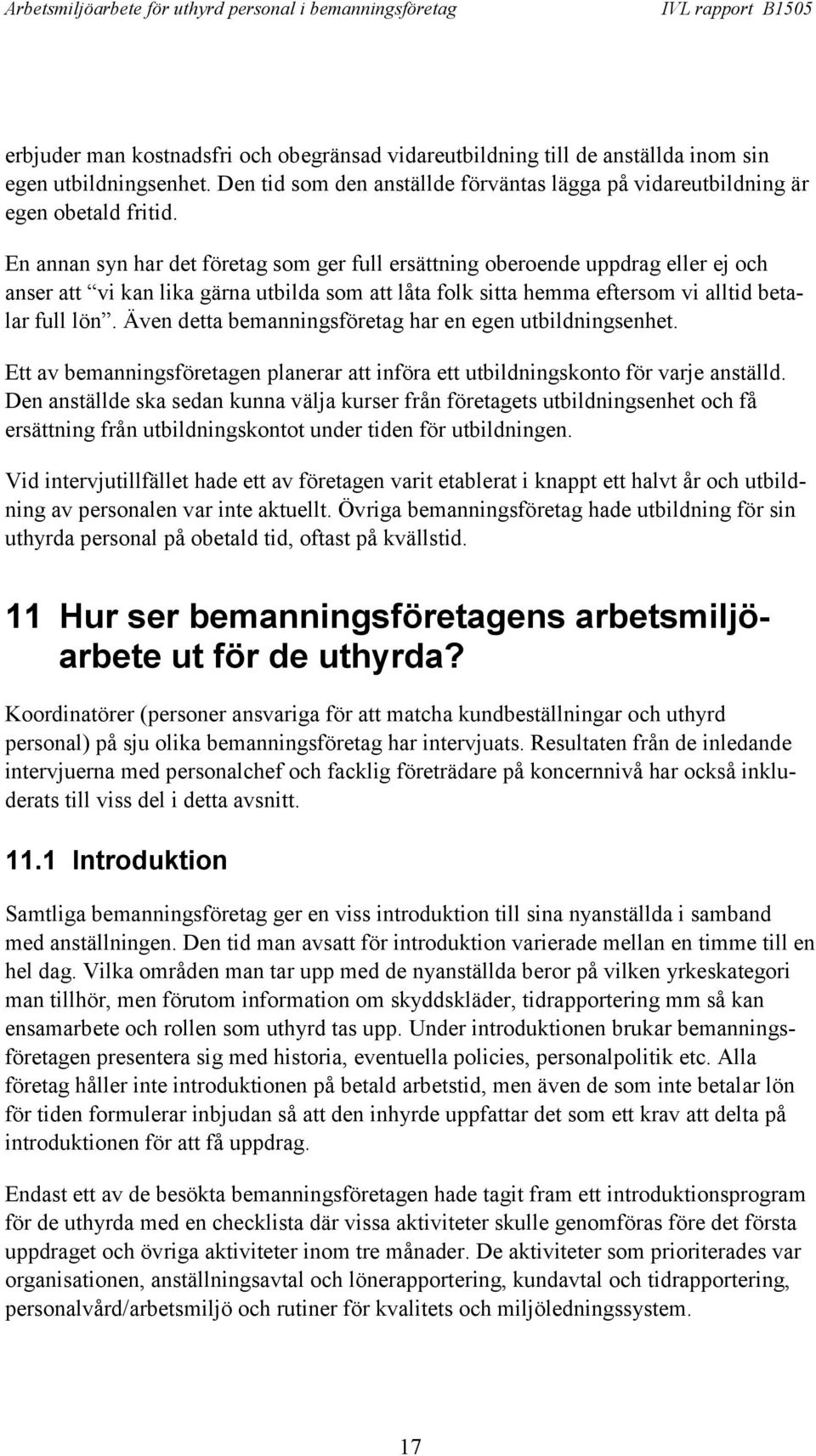 Även detta bemanningsföretag har en egen utbildningsenhet. Ett av bemanningsföretagen planerar att införa ett utbildningskonto för varje anställd.