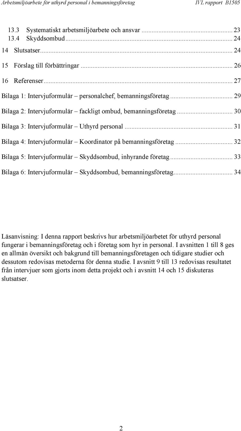 .. 31 Bilaga 4: Intervjuformulär Koordinator på bemanningsföretag... 32 Bilaga 5: Intervjuformulär Skyddsombud, inhyrande företag... 33 Bilaga 6: Intervjuformulär Skyddsombud, bemanningsföretag.