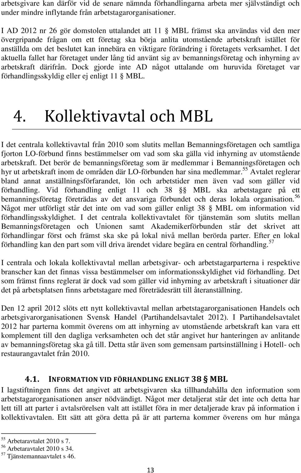 kan innebära en viktigare förändring i företagets verksamhet. I det aktuella fallet har företaget under lång tid använt sig av bemanningsföretag och inhyrning av arbetskraft därifrån.