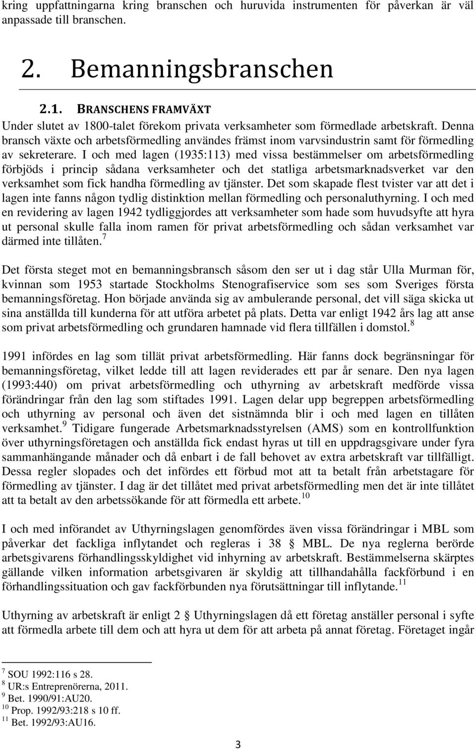 Denna bransch växte och arbetsförmedling användes främst inom varvsindustrin samt för förmedling av sekreterare.