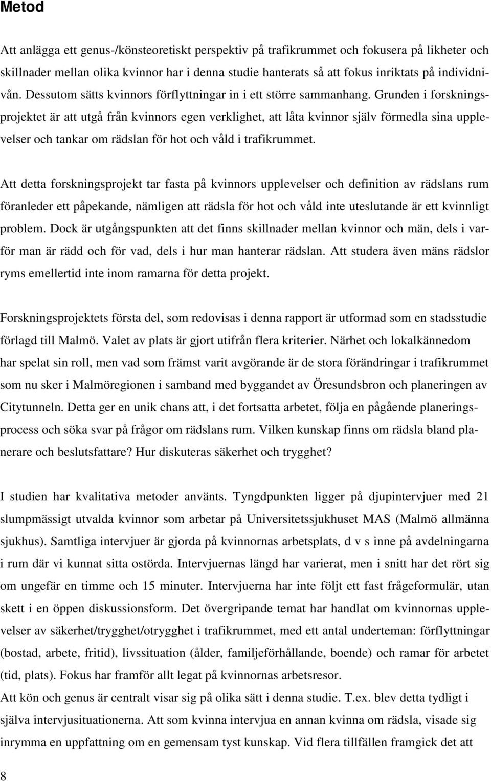 Grunden i forskningsprojektet är att utgå från kvinnors egen verklighet, att låta kvinnor själv förmedla sina upplevelser och tankar om rädslan för hot och våld i trafikrummet.