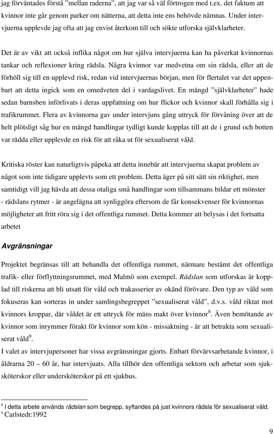 Det är av vikt att också inflika något om hur själva intervjuerna kan ha påverkat kvinnornas tankar och reflexioner kring rädsla.