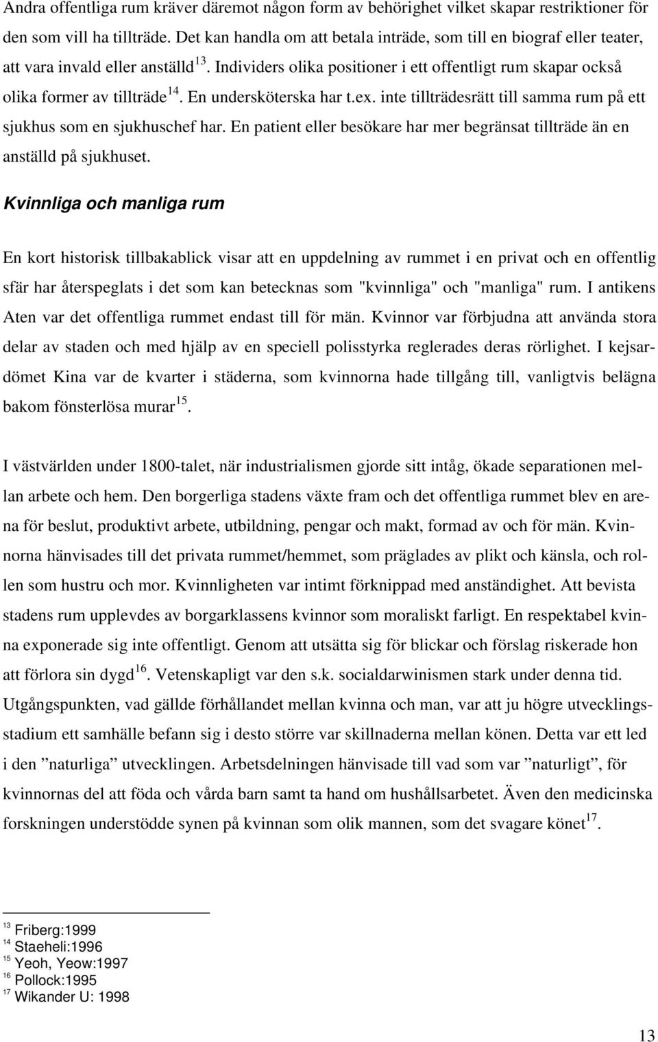 En undersköterska har t.ex. inte tillträdesrätt till samma rum på ett sjukhus som en sjukhuschef har. En patient eller besökare har mer begränsat tillträde än en anställd på sjukhuset.