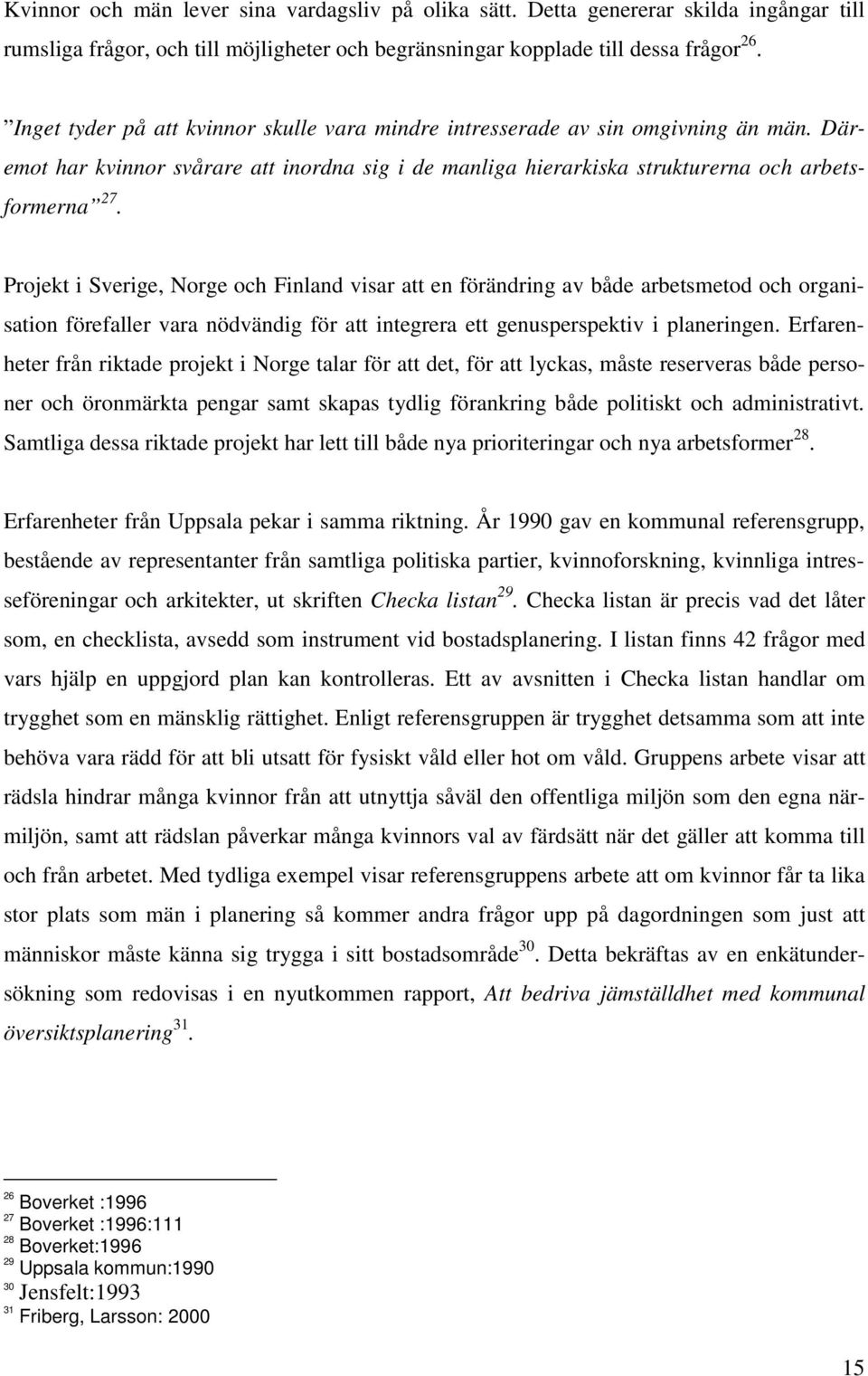 Projekt i Sverige, Norge och Finland visar att en förändring av både arbetsmetod och organisation förefaller vara nödvändig för att integrera ett genusperspektiv i planeringen.