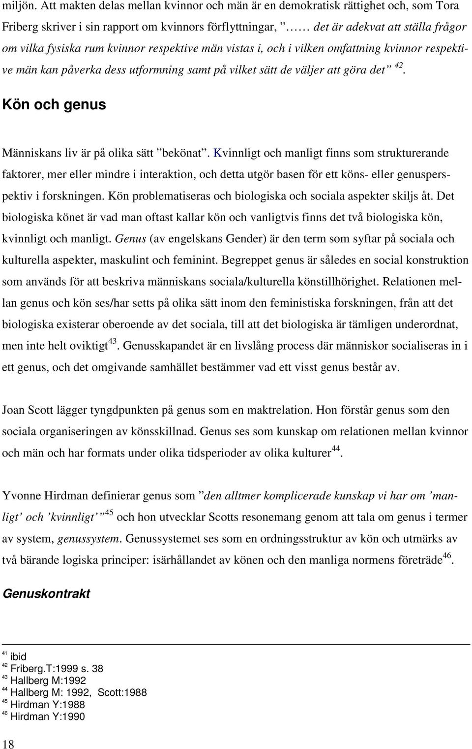 kvinnor respektive män vistas i, och i vilken omfattning kvinnor respektive män kan påverka dess utformning samt på vilket sätt de väljer att göra det 42.