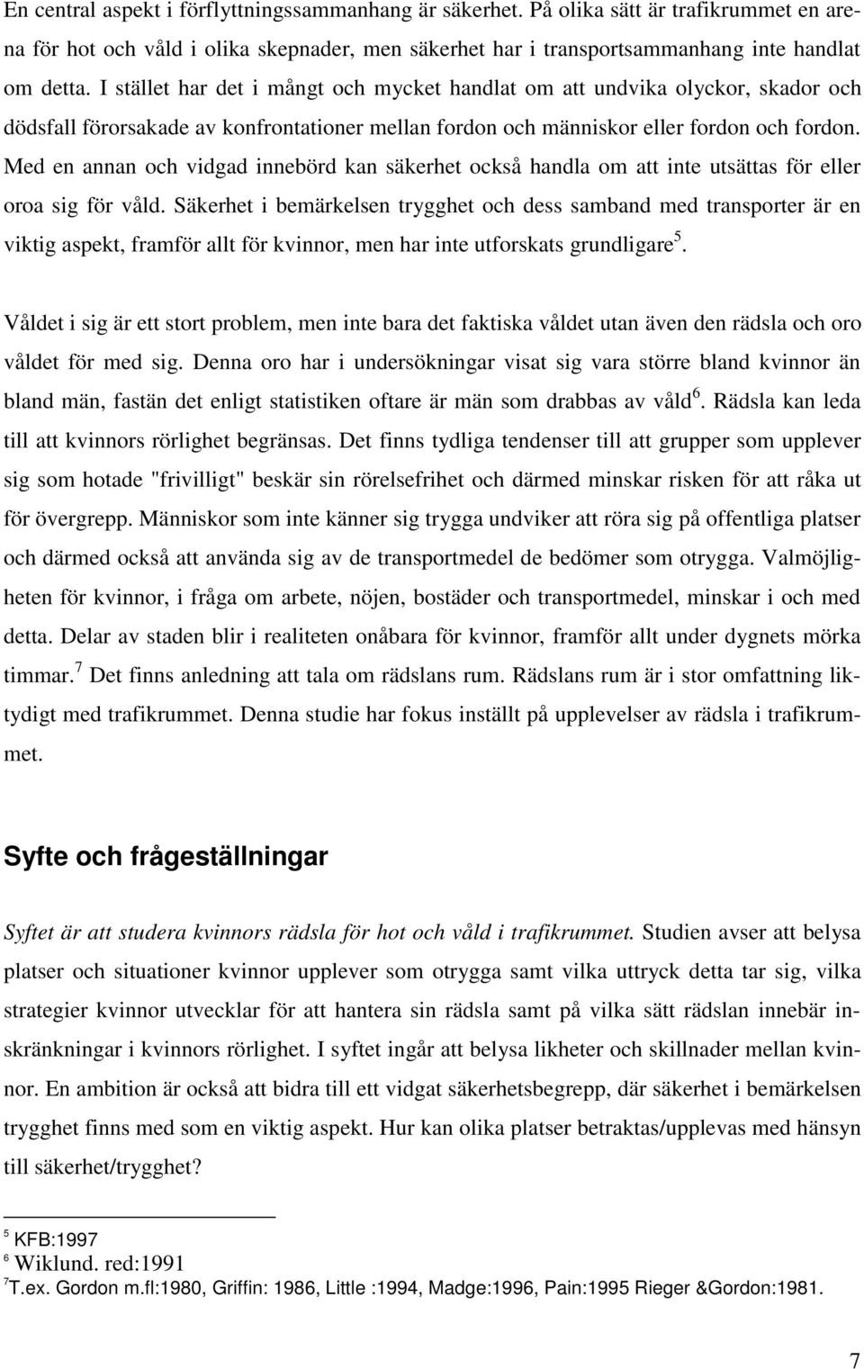 Med en annan och vidgad innebörd kan säkerhet också handla om att inte utsättas för eller oroa sig för våld.