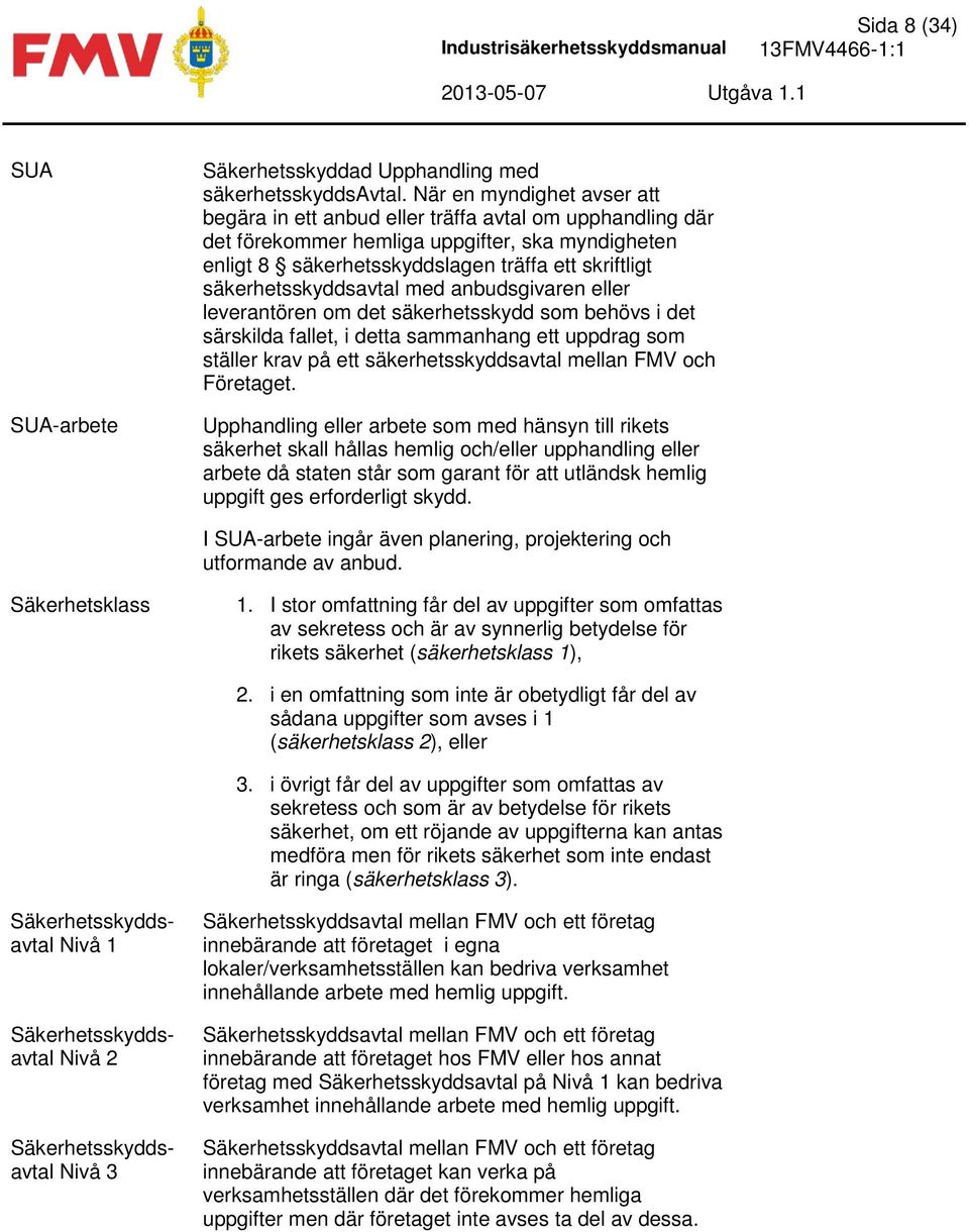 säkerhetsskyddsavtal med anbudsgivaren eller leverantören om det säkerhetsskydd som behövs i det särskilda fallet, i detta sammanhang ett uppdrag som ställer krav på ett säkerhetsskyddsavtal mellan