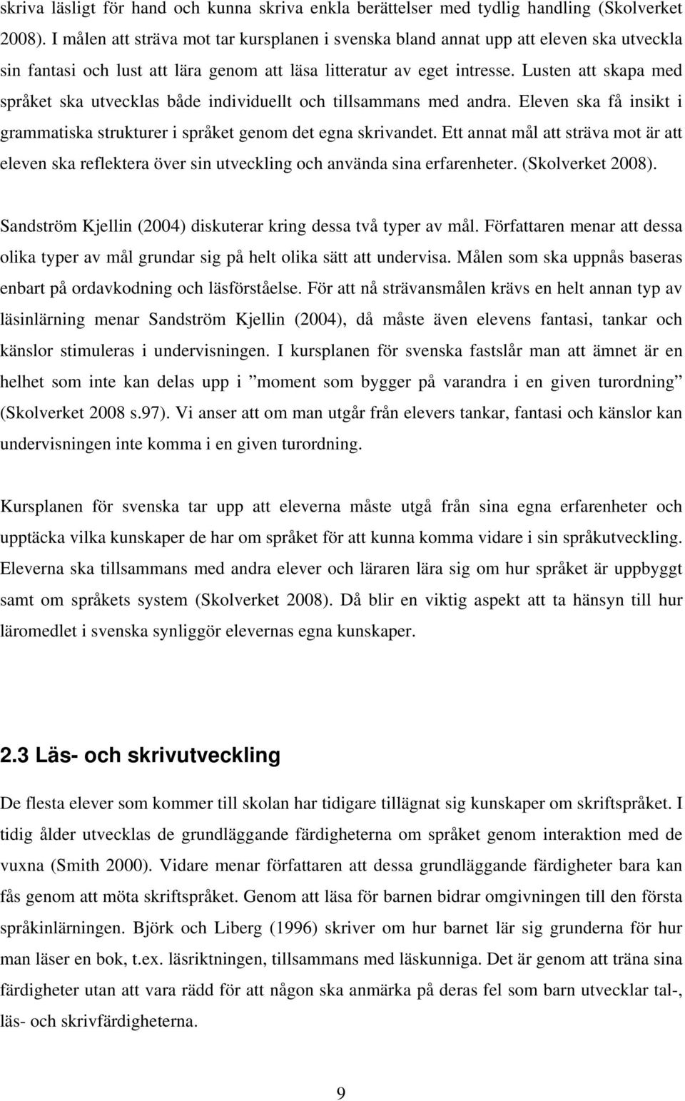 Lusten att skapa med språket ska utvecklas både individuellt och tillsammans med andra. Eleven ska få insikt i grammatiska strukturer i språket genom det egna skrivandet.