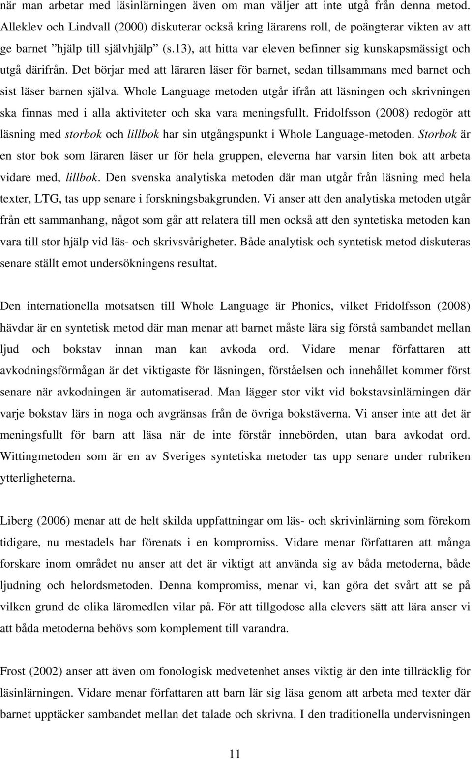 13), att hitta var eleven befinner sig kunskapsmässigt och utgå därifrån. Det börjar med att läraren läser för barnet, sedan tillsammans med barnet och sist läser barnen själva.