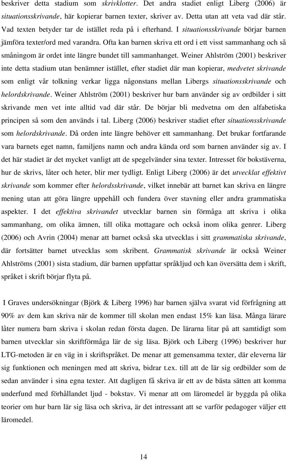 Ofta kan barnen skriva ett ord i ett visst sammanhang och så småningom är ordet inte längre bundet till sammanhanget.