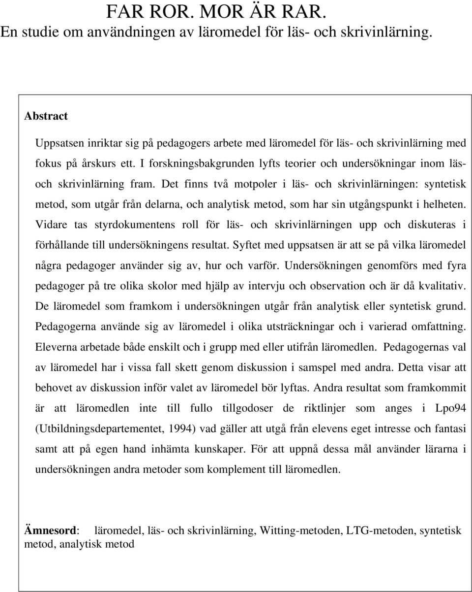 I forskningsbakgrunden lyfts teorier och undersökningar inom läsoch skrivinlärning fram.