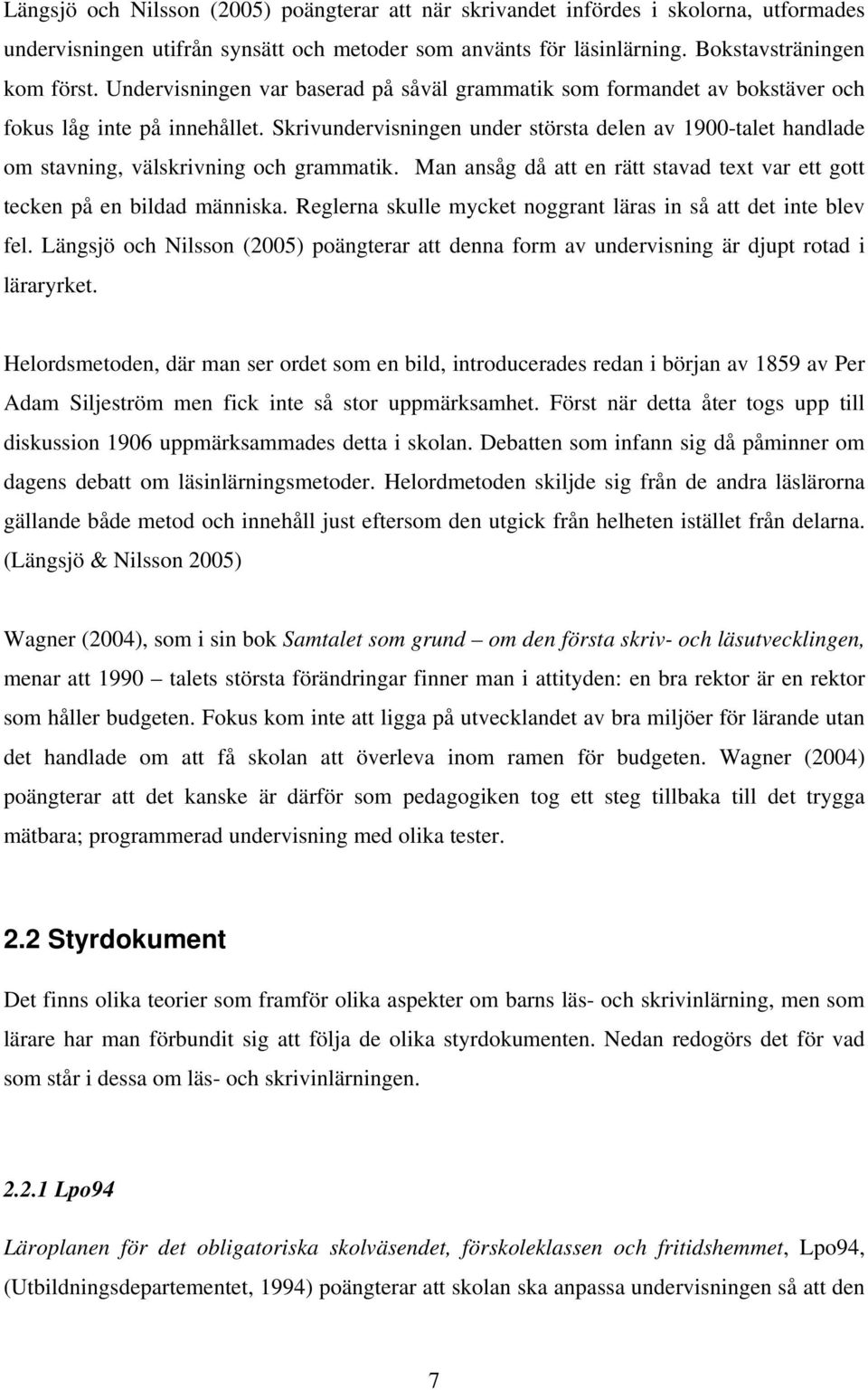 Skrivundervisningen under största delen av 1900-talet handlade om stavning, välskrivning och grammatik. Man ansåg då att en rätt stavad text var ett gott tecken på en bildad människa.