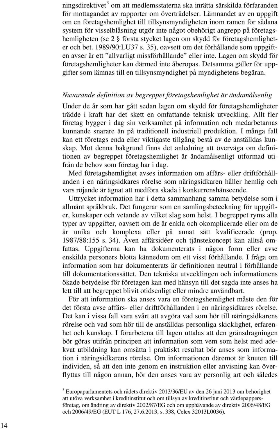 lagen om skydd för företagshemligheter och bet. 1989/90:LU37 s. 35), oavsett om det förhållande som uppgiften avser är ett allvarligt missförhållande eller inte.